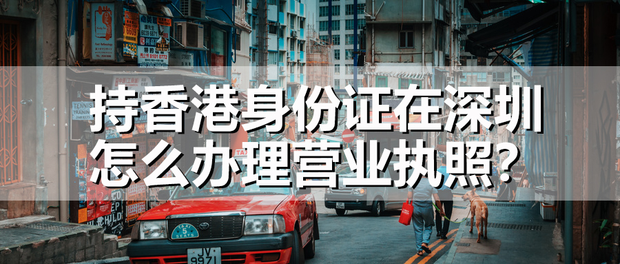 持香港身份证在深圳怎么办理营业执照？(图1)