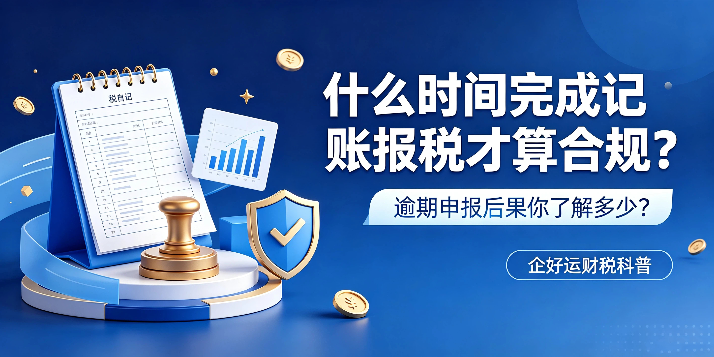 【企好运】什么时间完成记账报税才算合规？逾期申报后果你了解多少？(图1)