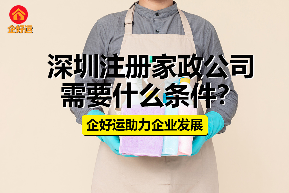 【企好运创业知识】深圳注册家政公司需要什么条件？(图1)